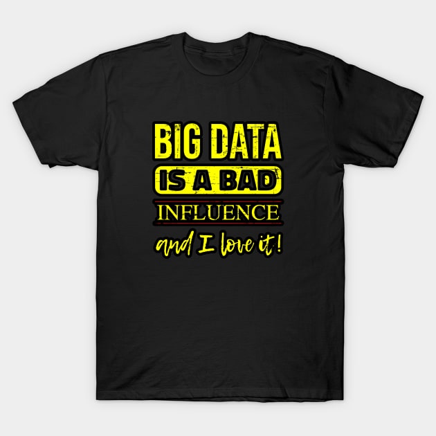 Big Data is a Bad Influence and I Love it T-Shirt by Peachy T-Shirts